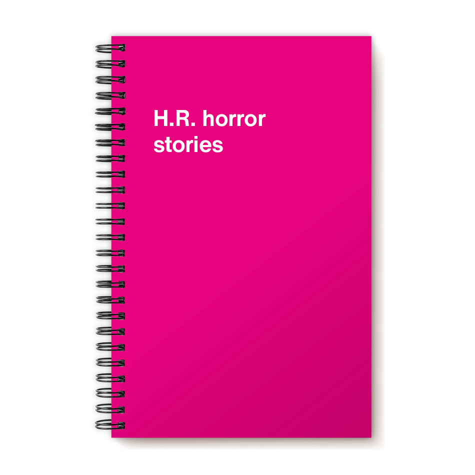 H.R. horror stories | WTF Notebooks®