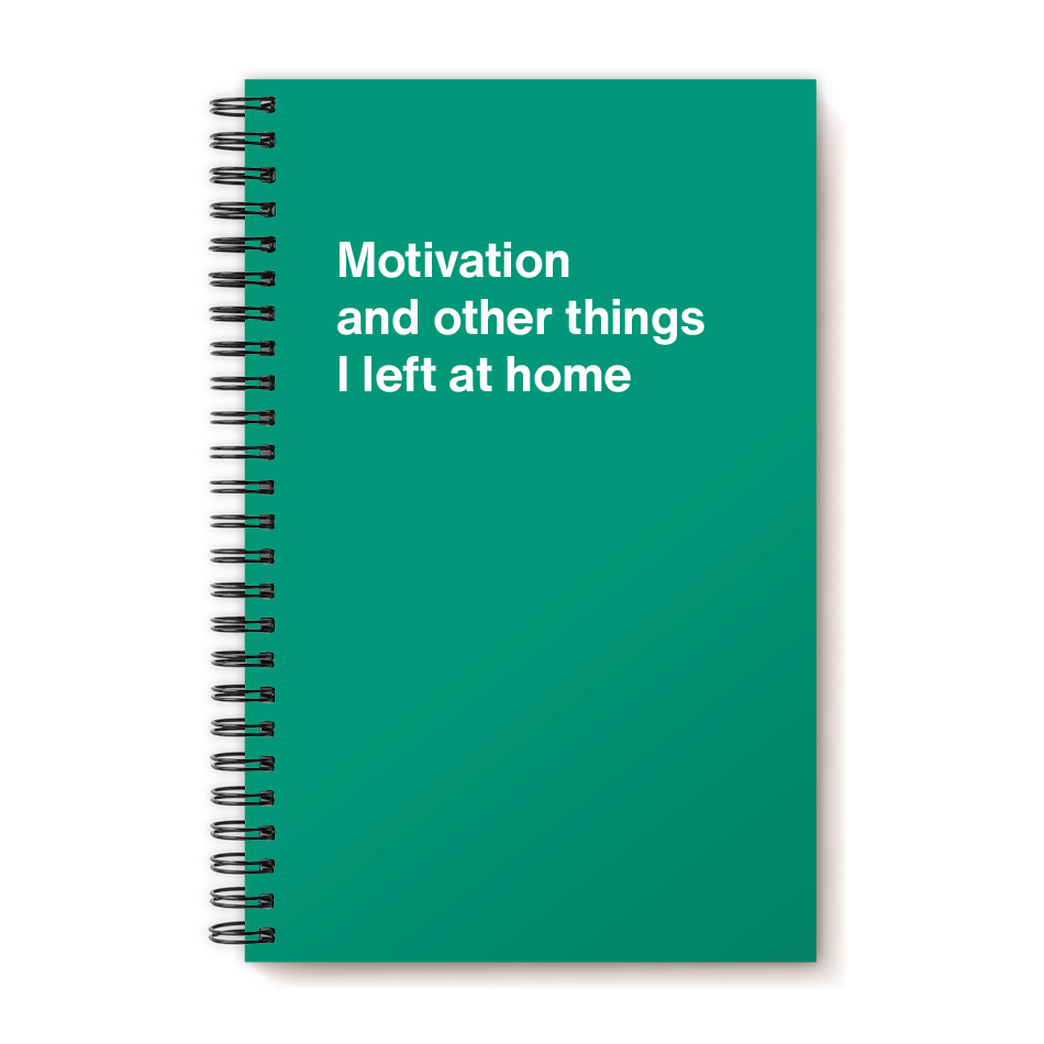 A funny notebook from WTF Notebooks® entitled "Motivation and other things I left at home"