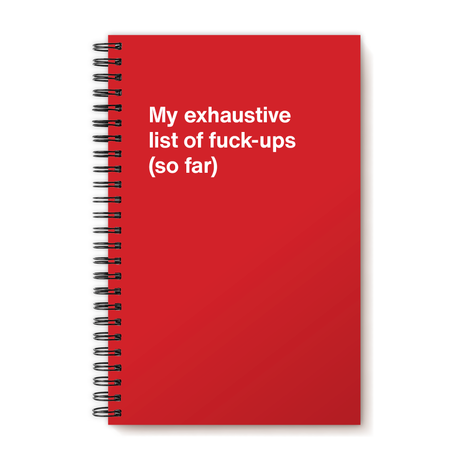 A funny notebook from WTF Notebooks® entitled "My exhaustive list of fuck-ups (so far)"