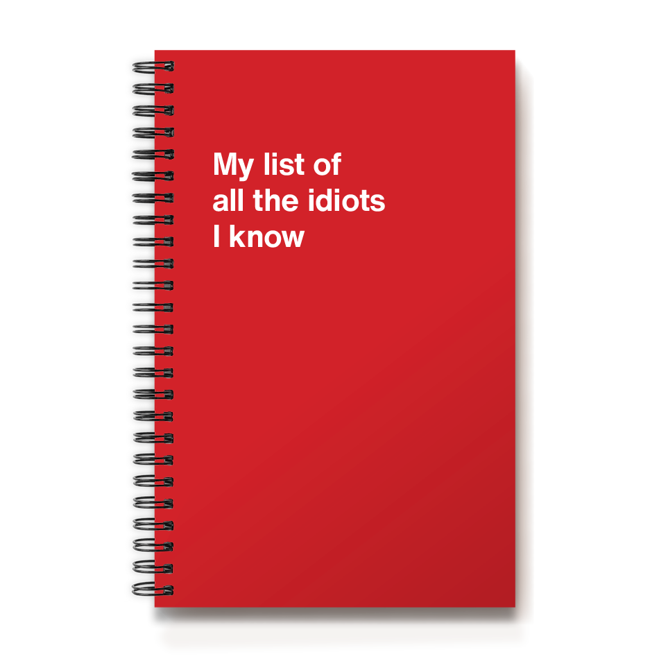 My list of all the idiots I know