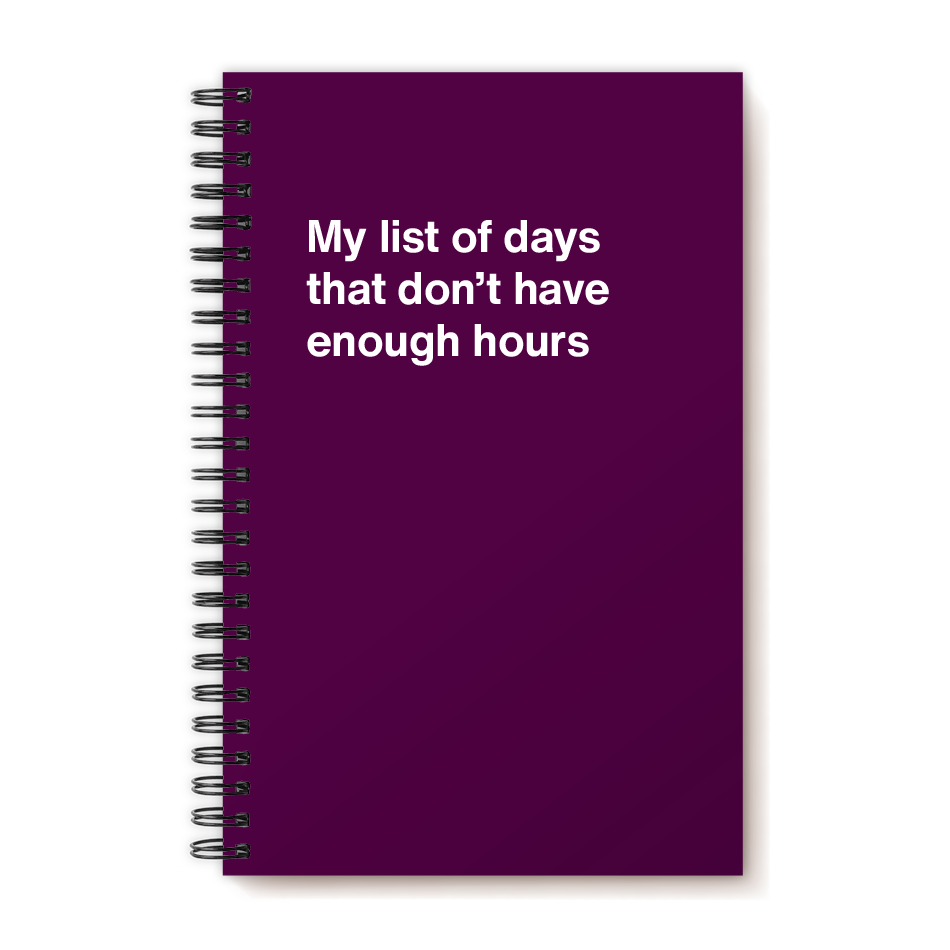 A funny notebook from WTF Notebooks® entitled "My list of days that don't have enough hours"