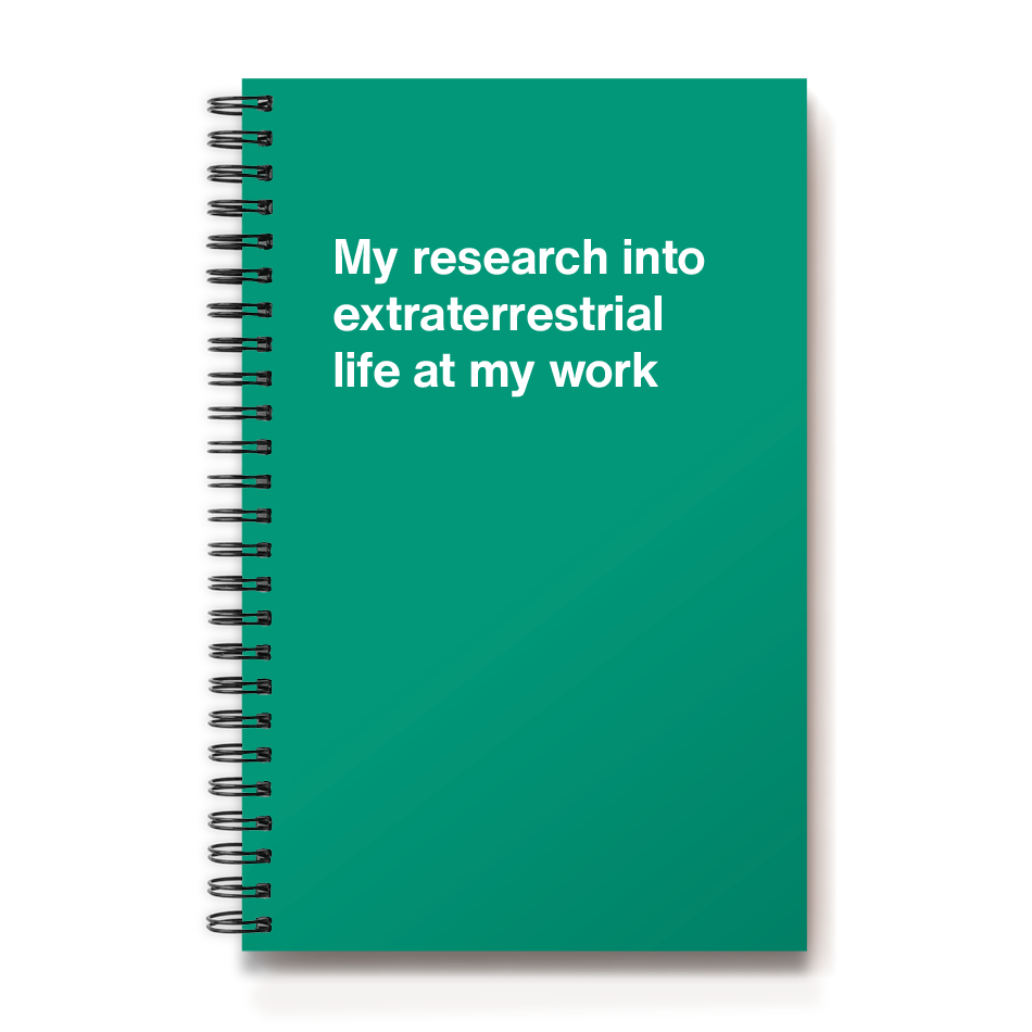 My research into extraterrestrial life at my work