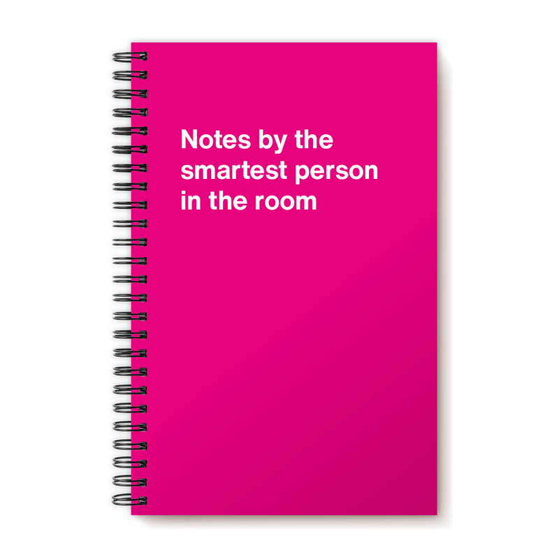 Notes by the smartest person in the room