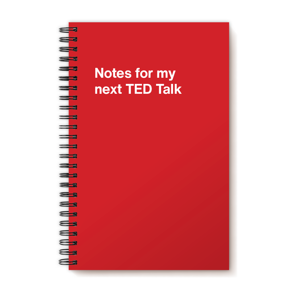 A funny notebook from WTF Notebooks® entitled "Notes for my next TED Talk"