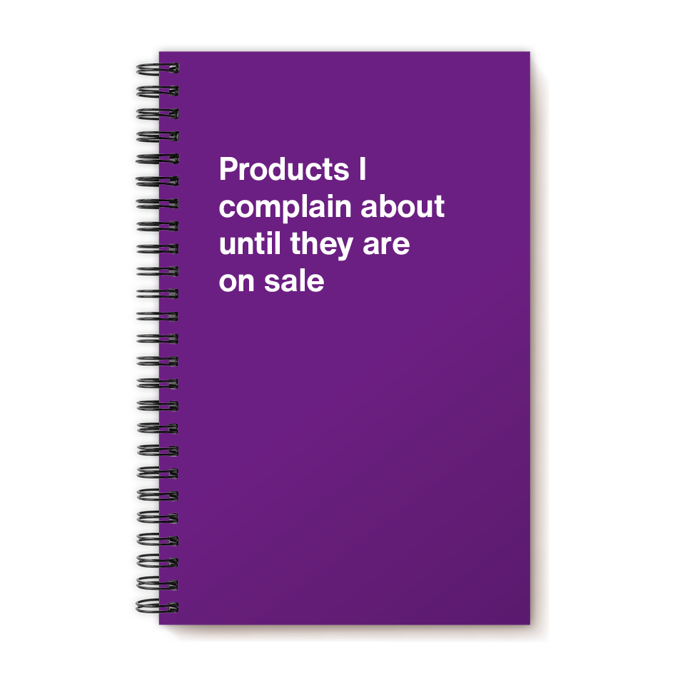 A funny notebook from WTF Notebooks® entitled "Products I complain about until they are on sale"