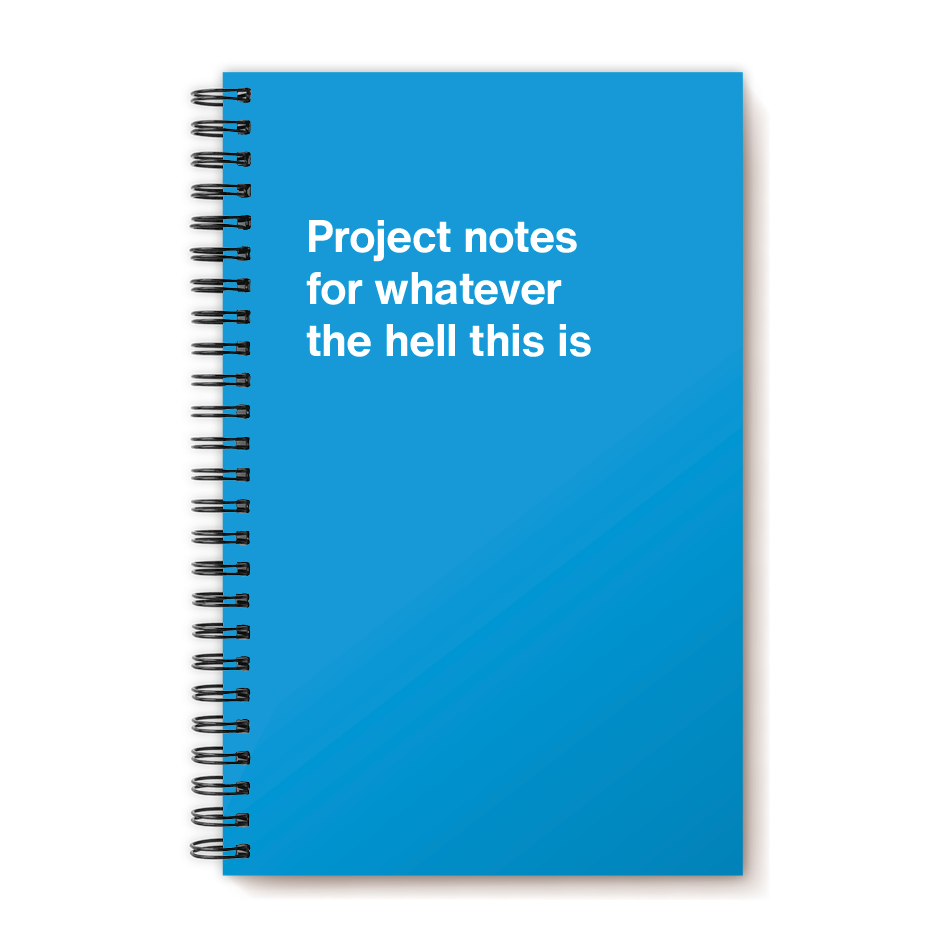 A funny notebook from WTF Notebooks® entitled "Project notes for whatever the hell this is"