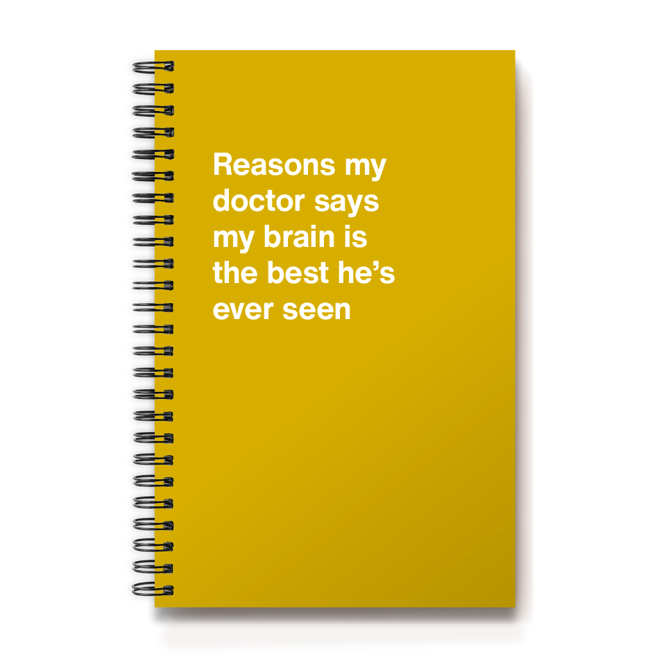
                  
                    Reasons my doctor says my brain is the best he's ever seen
                  
                