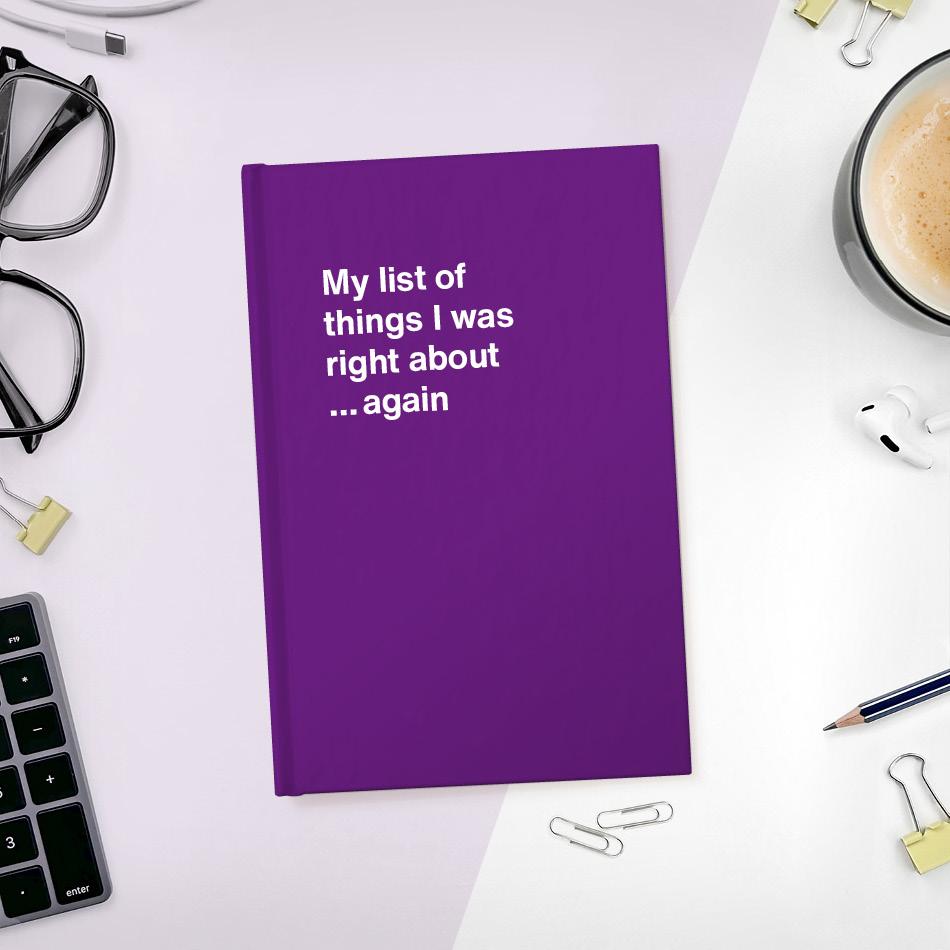 
                  
                    A funny notebook from WTF Notebooks® entitled "My list of things I was right about ...again"
                  
                