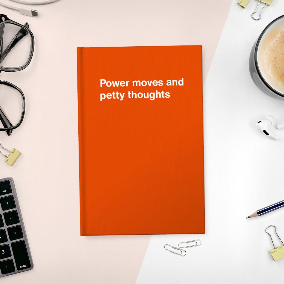 
                  
                    A funny notebook from WTF Notebooks® entitled "Power moves and petty thoughts"
                  
                