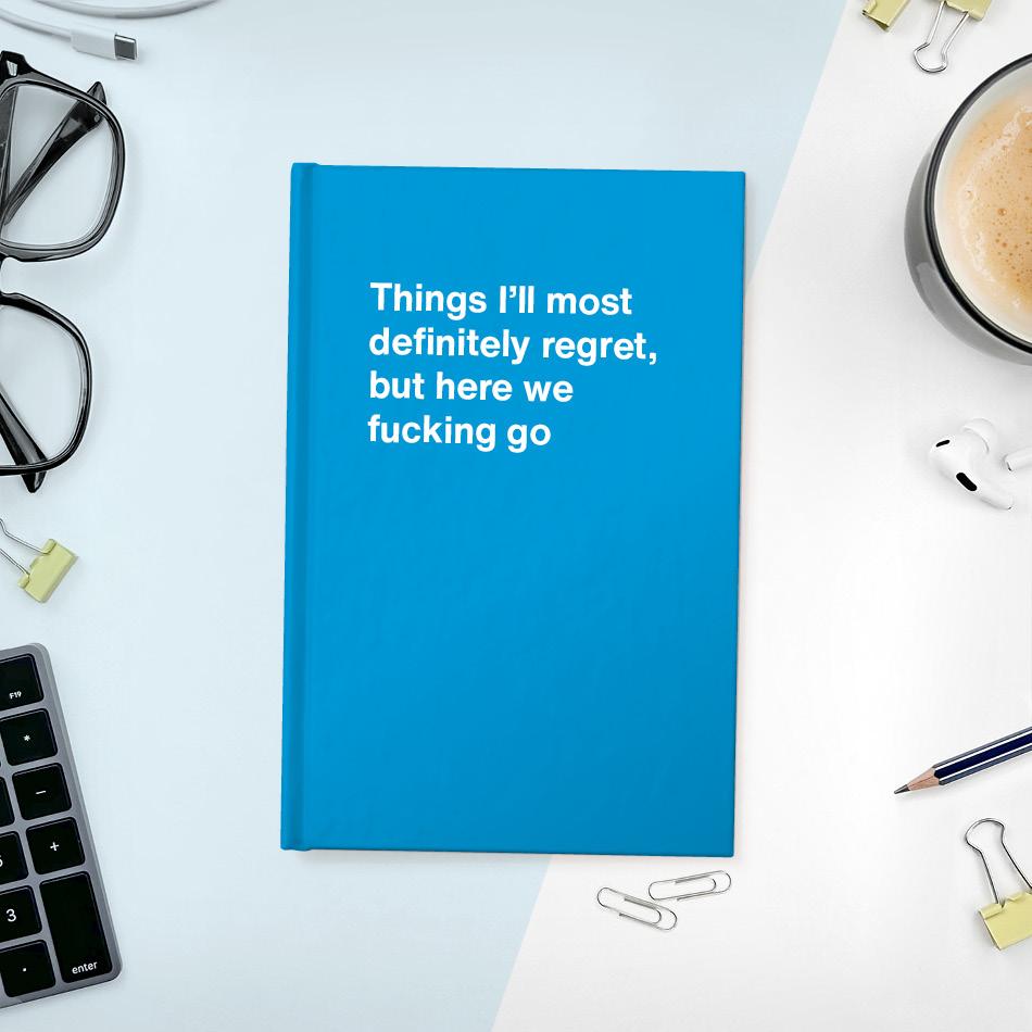 
                  
                    A funny notebook from WTF Notebooks® entitled "Things I'll most definitely regret, but here we fucking go"
                  
                