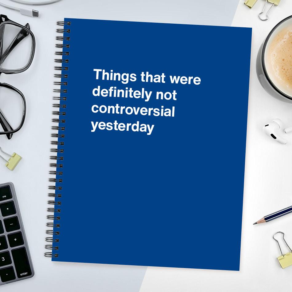 
                  
                    A funny notebook from WTF Notebooks® entitled "Things that were definitely not controversial yesterday"
                  
                