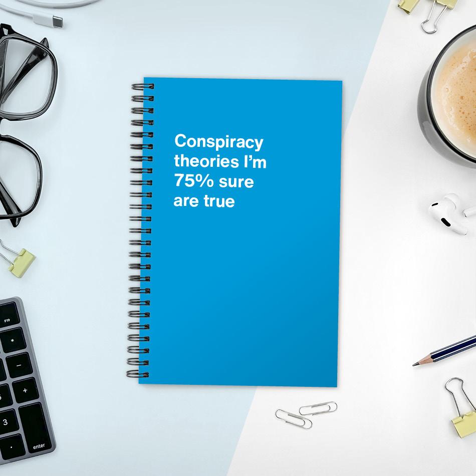 
                  
                    A funny notebook from WTF Notebooks® entitled "Conspiracy theories I'm 75% sure are true"
                  
                
