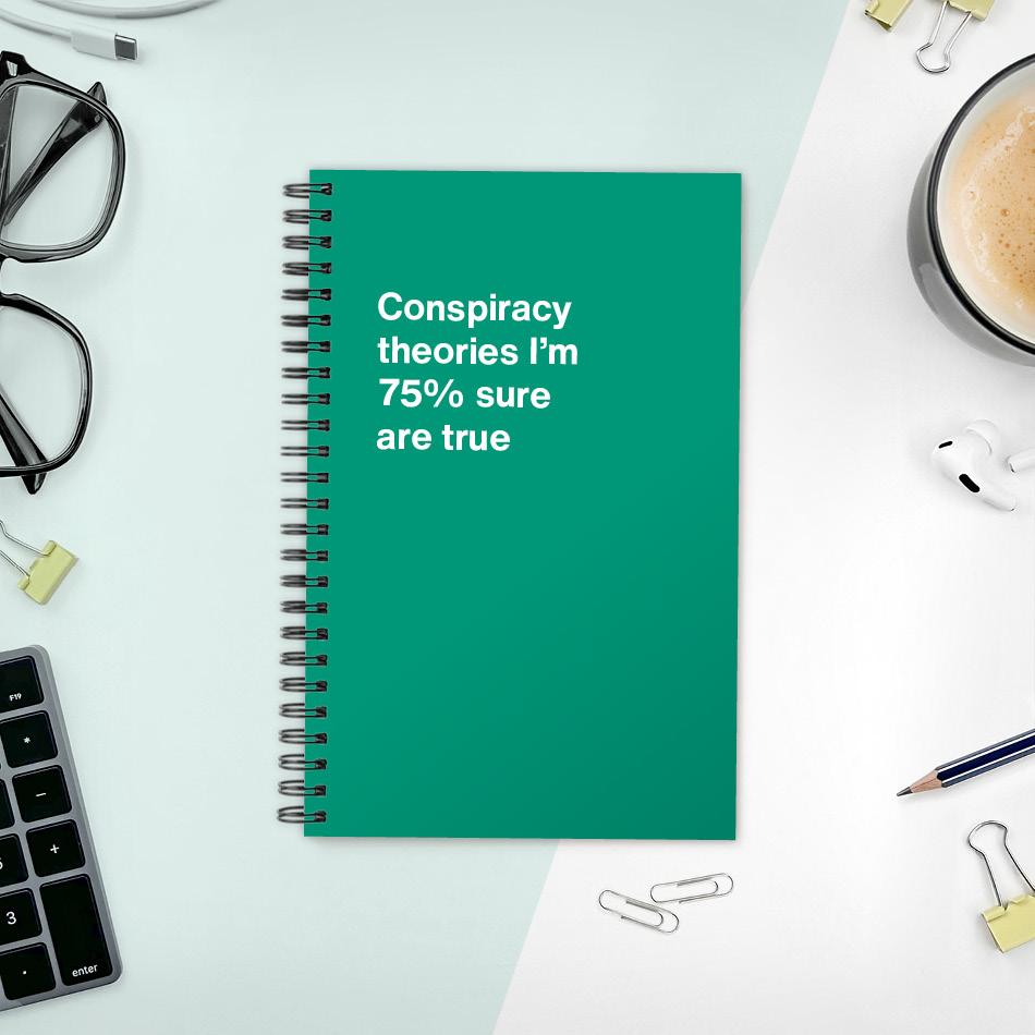 
                  
                    A funny notebook from WTF Notebooks® entitled "Conspiracy theories I'm 75% sure are true"
                  
                