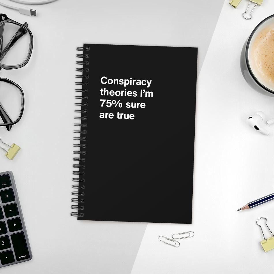
                  
                    A funny notebook from WTF Notebooks® entitled "Conspiracy theories I'm 75% sure are true"
                  
                