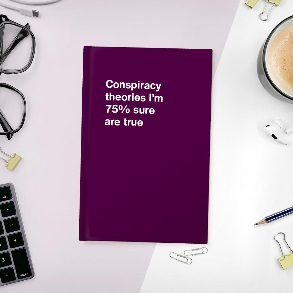 
                  
                    A funny notebook from WTF Notebooks® entitled "Conspiracy theories I'm 75% sure are true"
                  
                