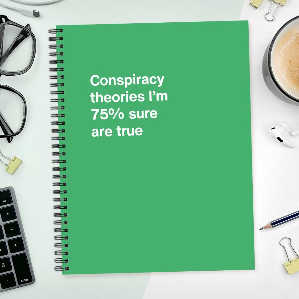 
                  
                    A funny notebook from WTF Notebooks® entitled "Conspiracy theories I'm 75% sure are true"
                  
                