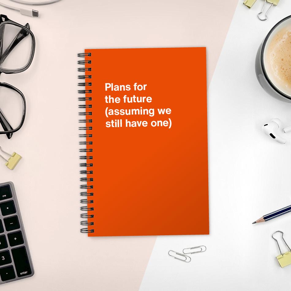 
                  
                    A funny notebook from WTF Notebooks® entitled "Plans for the future (assuming we still have one)"
                  
                