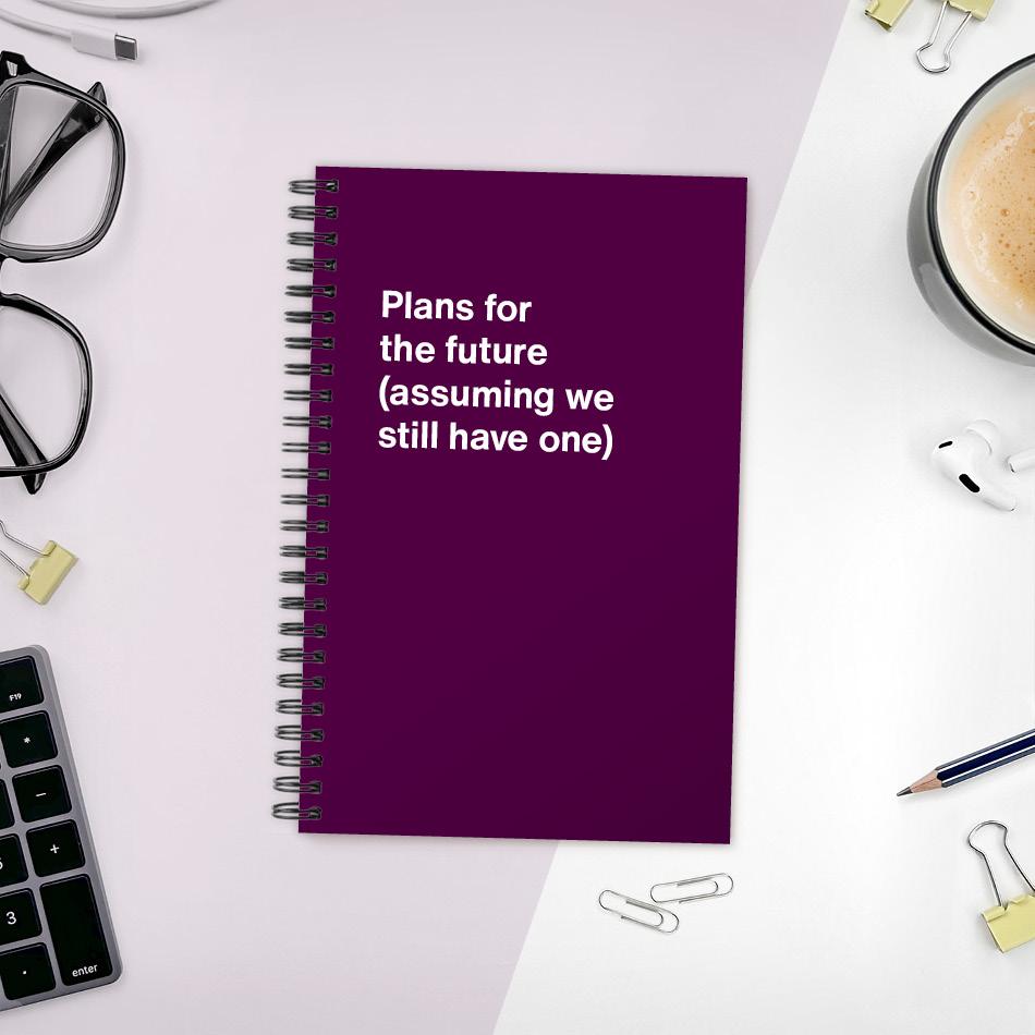 
                  
                    A funny notebook from WTF Notebooks® entitled "Plans for the future (assuming we still have one)"
                  
                