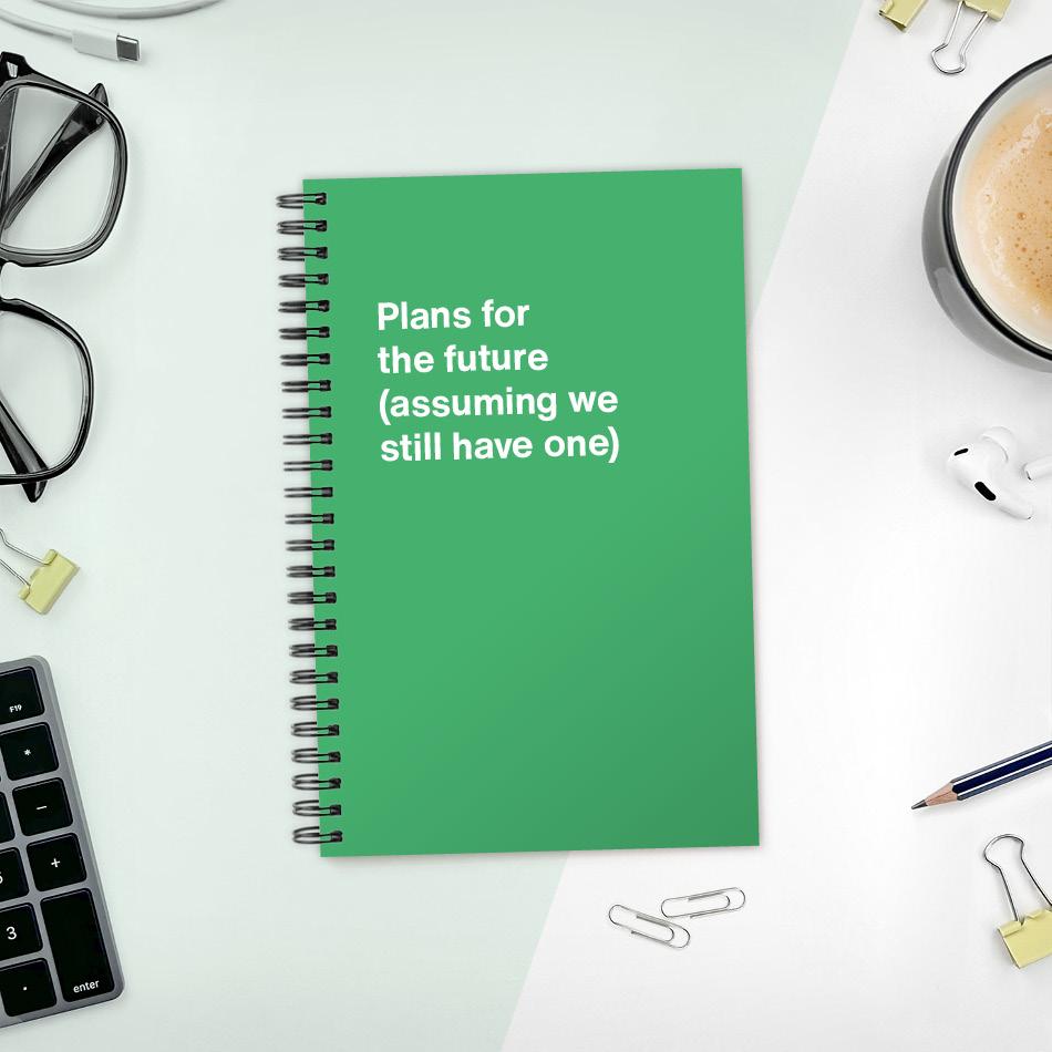 
                  
                    A funny notebook from WTF Notebooks® entitled "Plans for the future (assuming we still have one)"
                  
                
