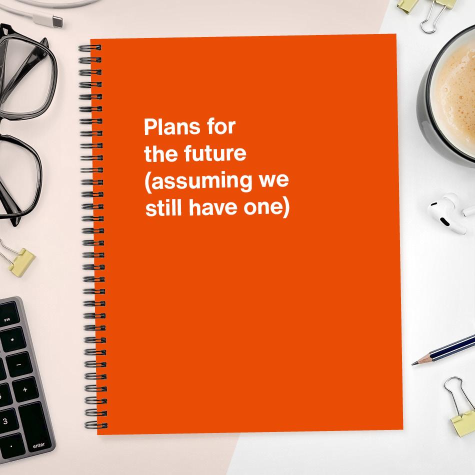 
                  
                    A funny notebook from WTF Notebooks® entitled "Plans for the future (assuming we still have one)"
                  
                