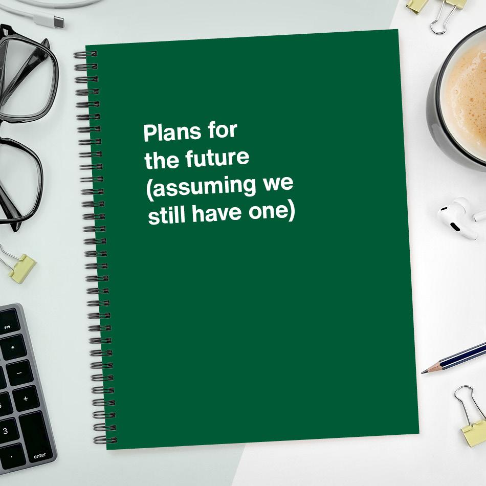
                  
                    A funny notebook from WTF Notebooks® entitled "Plans for the future (assuming we still have one)"
                  
                