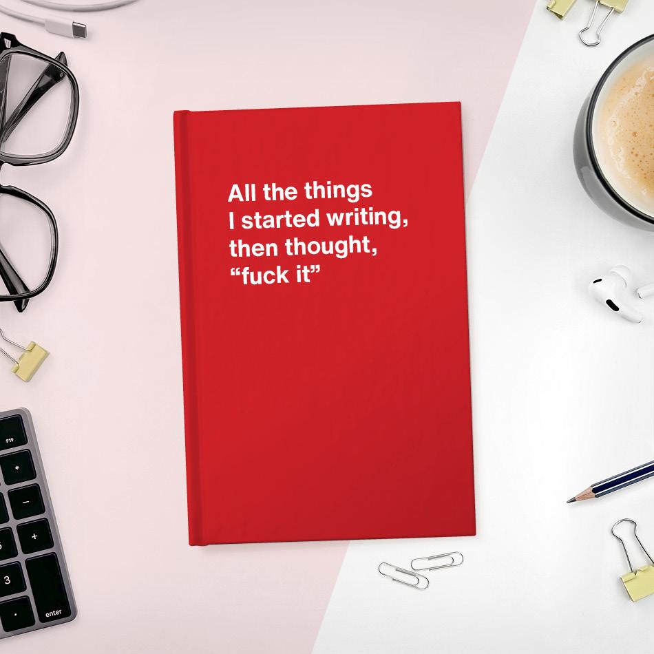 
                  
                    A funny notebook from WTF Notebooks® entitled "All the things I started writing, then thought, "fuck it""
                  
                