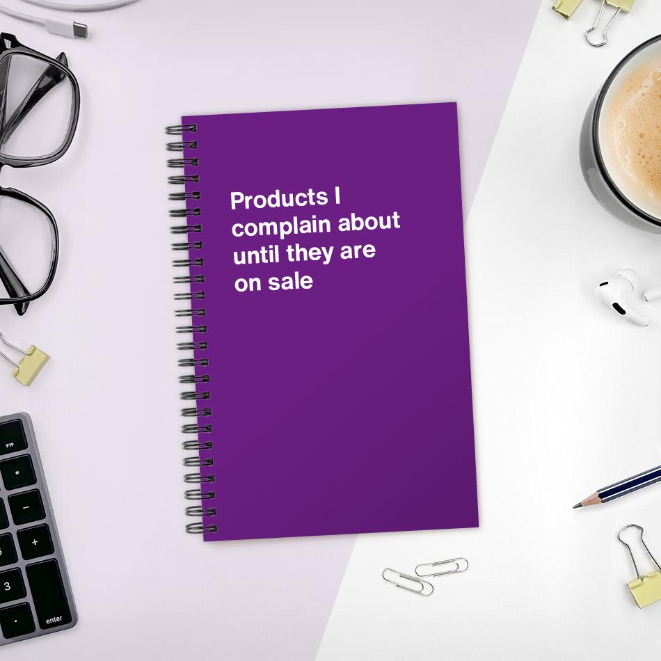 
                  
                    A funny notebook from WTF Notebooks® entitled "Products I complain about until they are on sale"
                  
                