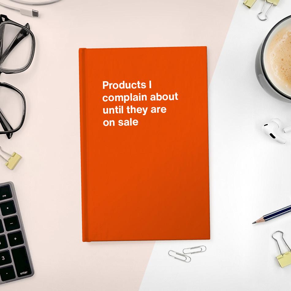 
                  
                    A funny notebook from WTF Notebooks® entitled "Products I complain about until they are on sale"
                  
                
