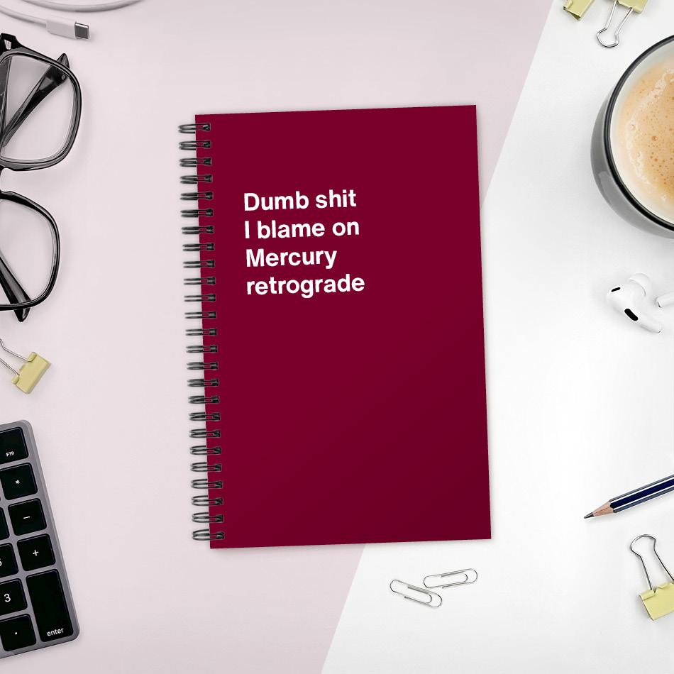 
                  
                    A funny notebook from WTF Notebooks® entitled "Dumb shit I blame on Mercury retrograde"
                  
                