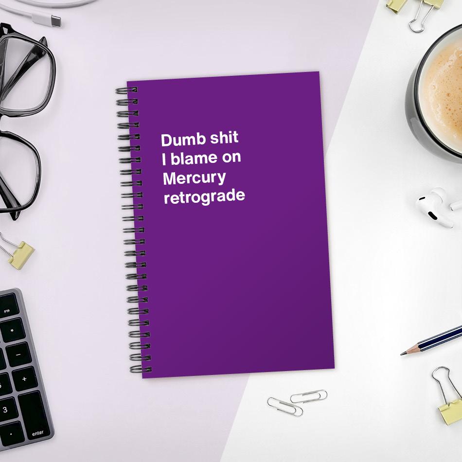 
                  
                    A funny notebook from WTF Notebooks® entitled "Dumb shit I blame on Mercury retrograde"
                  
                