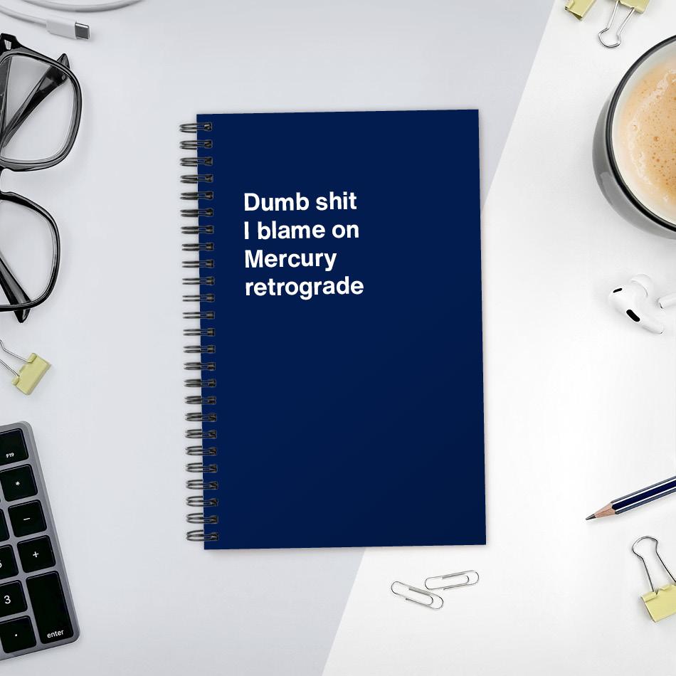 
                  
                    A funny notebook from WTF Notebooks® entitled "Dumb shit I blame on Mercury retrograde"
                  
                