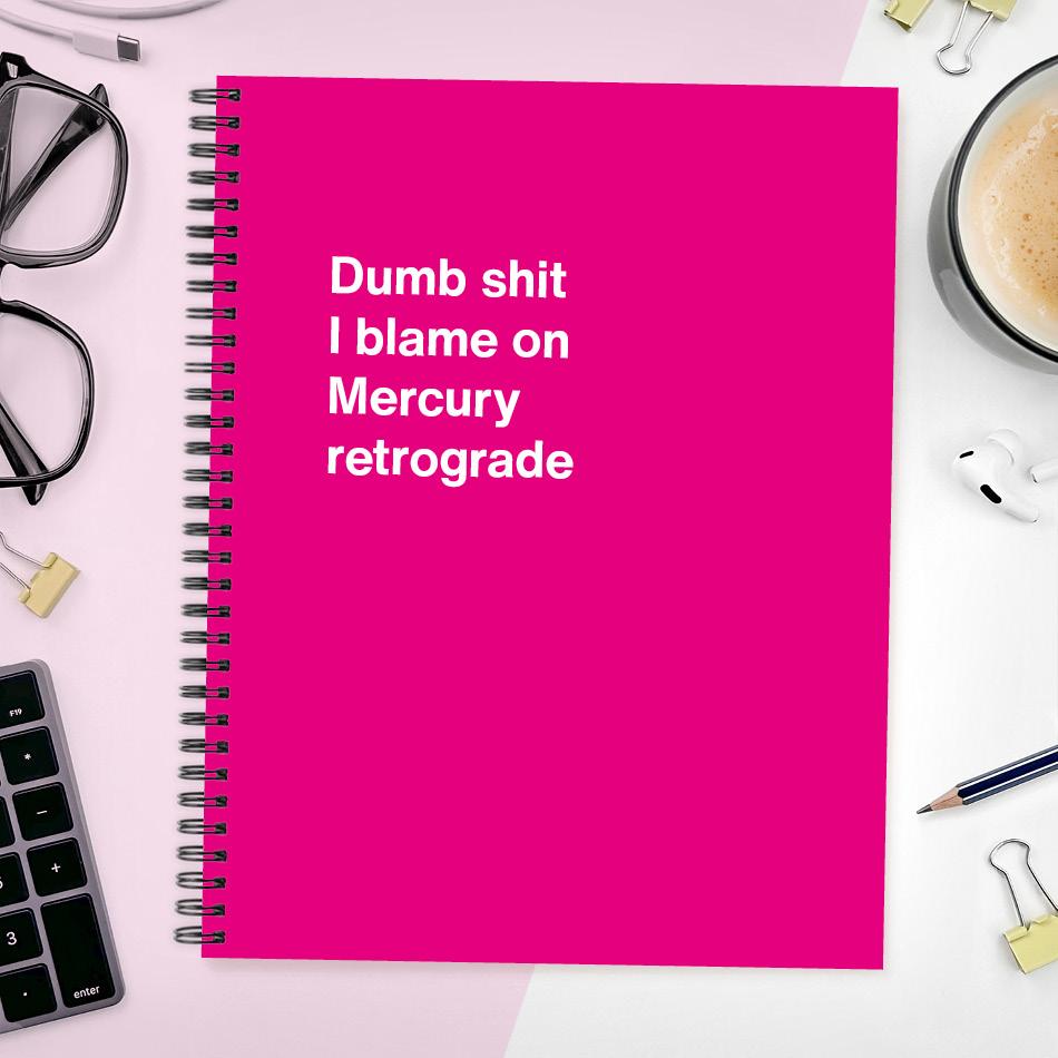 
                  
                    A funny notebook from WTF Notebooks® entitled "Dumb shit I blame on Mercury retrograde"
                  
                