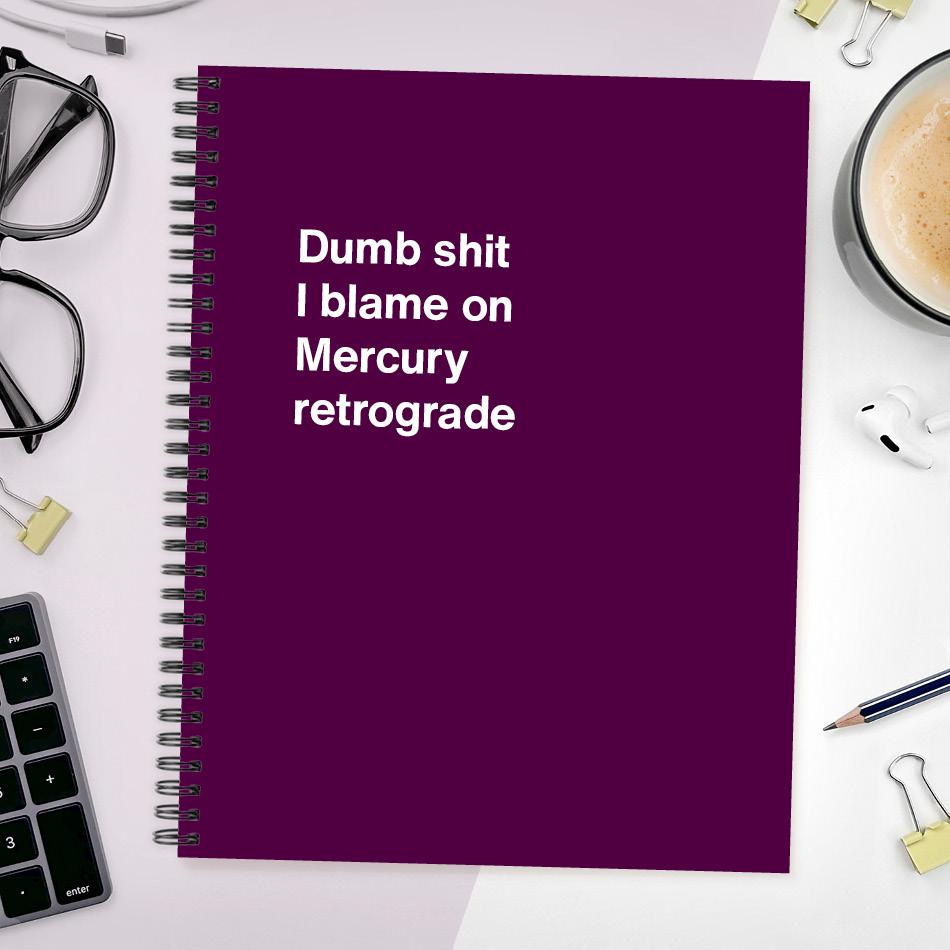 
                  
                    A funny notebook from WTF Notebooks® entitled "Dumb shit I blame on Mercury retrograde"
                  
                
