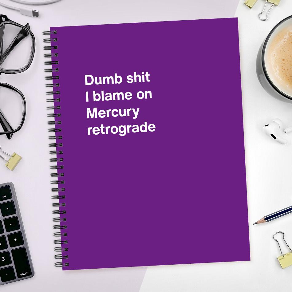 
                  
                    A funny notebook from WTF Notebooks® entitled "Dumb shit I blame on Mercury retrograde"
                  
                