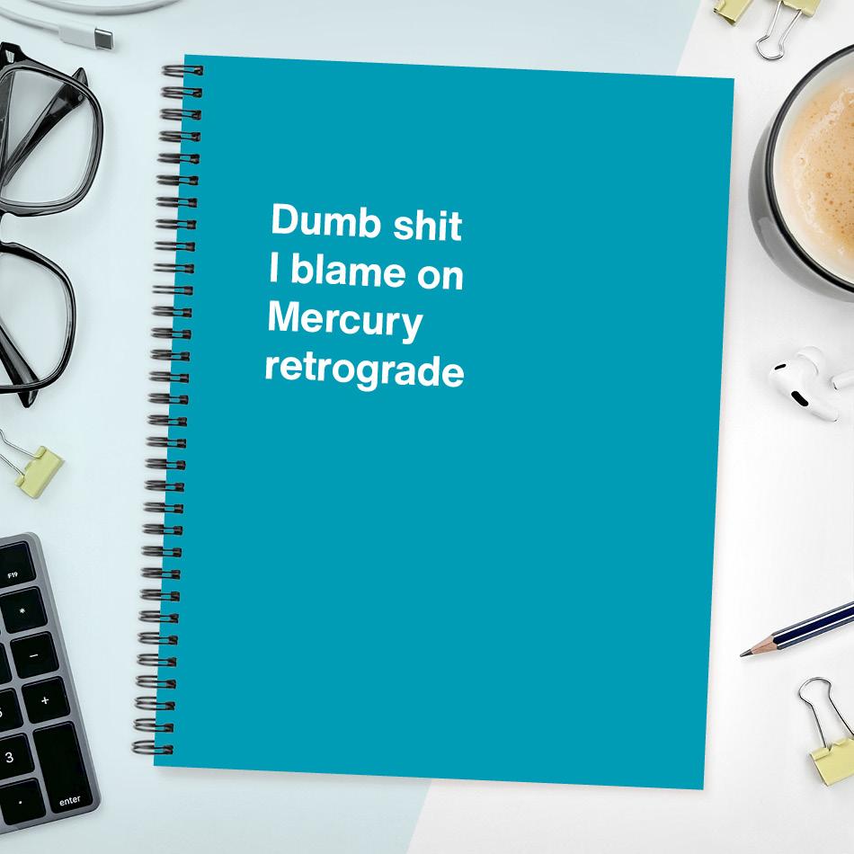 
                  
                    A funny notebook from WTF Notebooks® entitled "Dumb shit I blame on Mercury retrograde"
                  
                