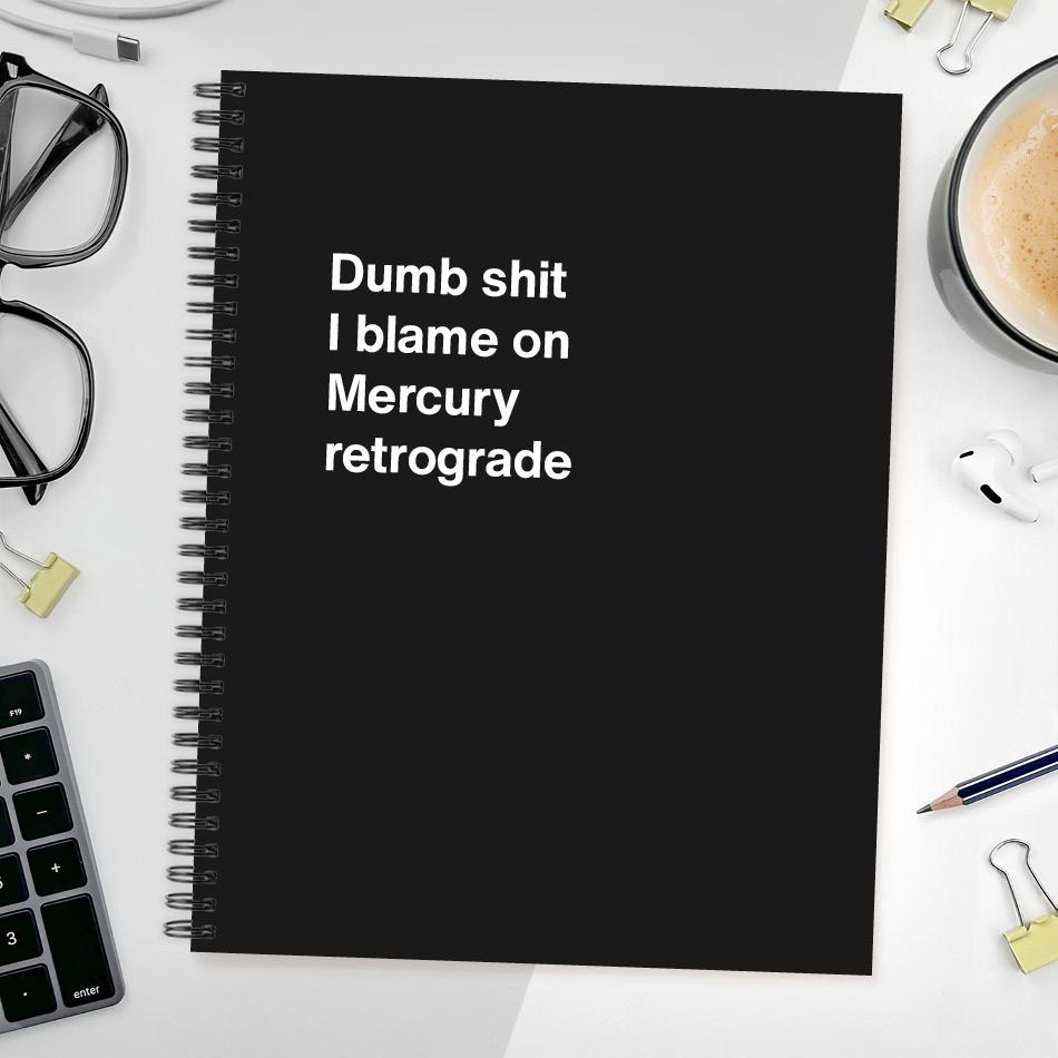 
                  
                    A funny notebook from WTF Notebooks® entitled "Dumb shit I blame on Mercury retrograde"
                  
                