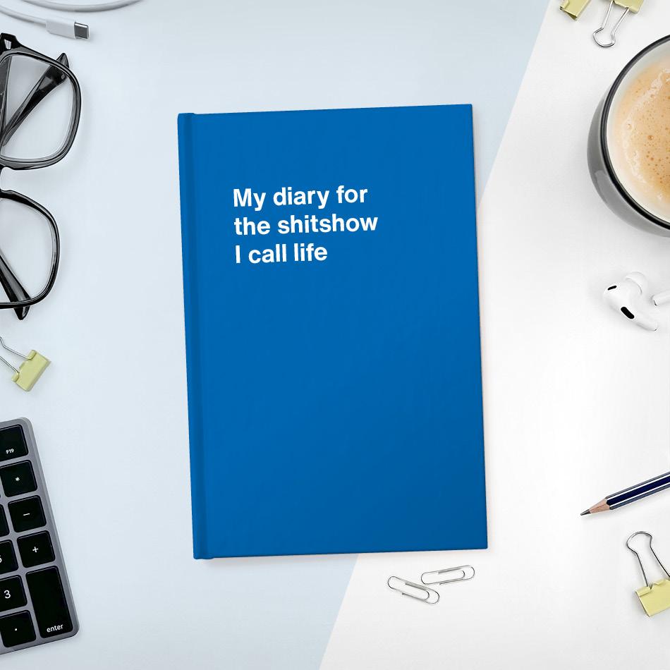 
                  
                    A funny notebook from WTF Notebooks® entitled "My diary for the shitshow I call life"
                  
                