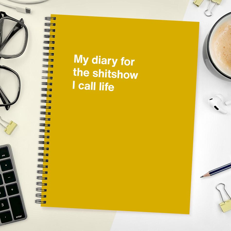 
                  
                    A funny notebook from WTF Notebooks® entitled "My diary for the shitshow I call life"
                  
                