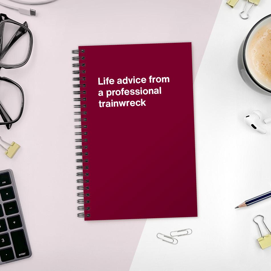 
                  
                    A funny notebook from WTF Notebooks® entitled "Life advice from a professional trainwreck"
                  
                