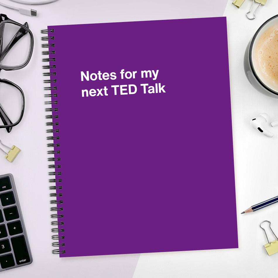 
                  
                    A funny notebook from WTF Notebooks® entitled "Notes for my next TED Talk"
                  
                