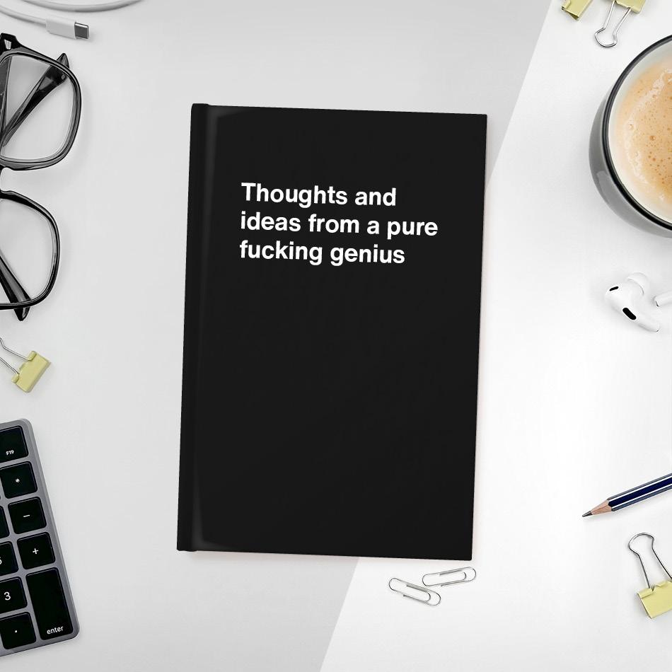 
                  
                    A funny notebook from WTF Notebooks® entitled "Thoughts and ideas from a pure fucking genius"
                  
                