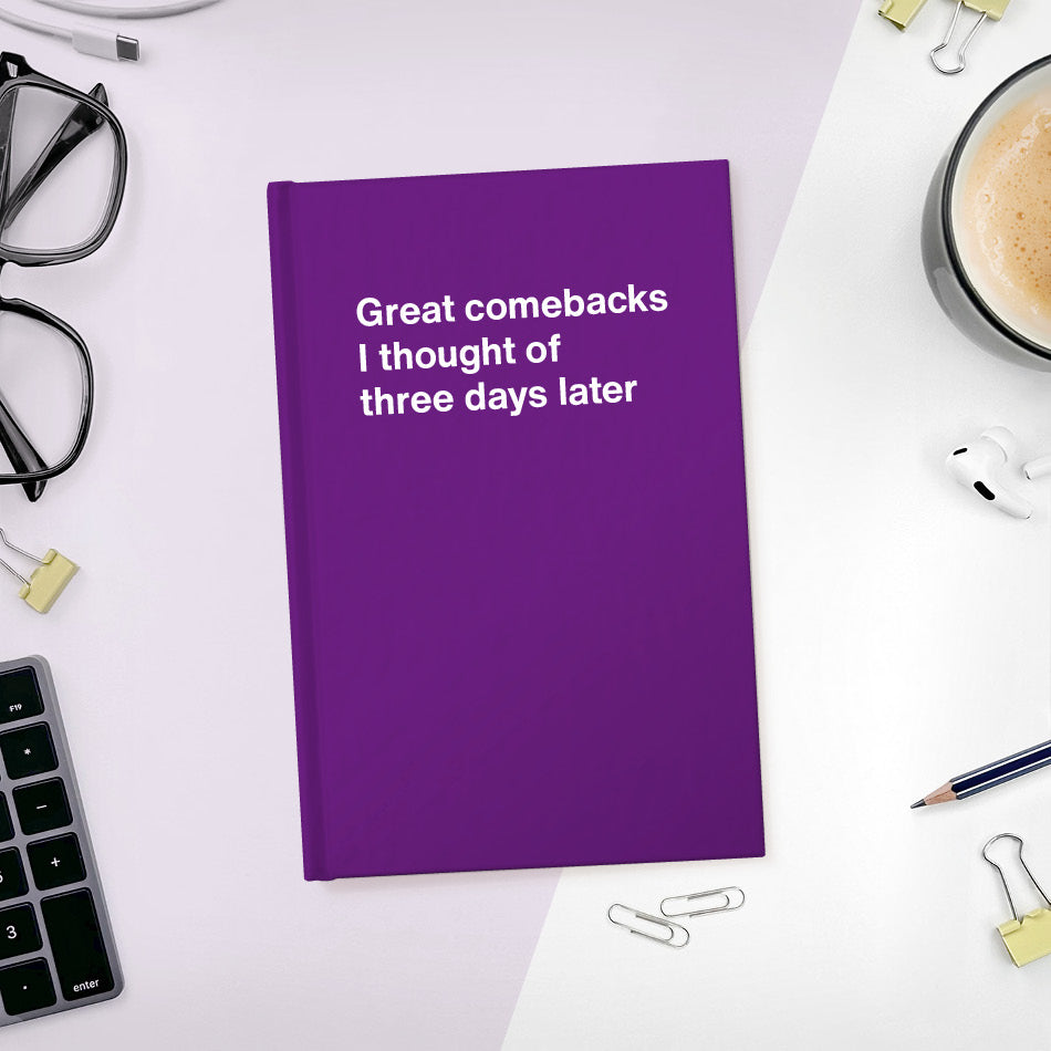 
                  
                    A funny notebook from WTF Notebooks® entitled "Great comebacks I thought of three days later"
                  
                