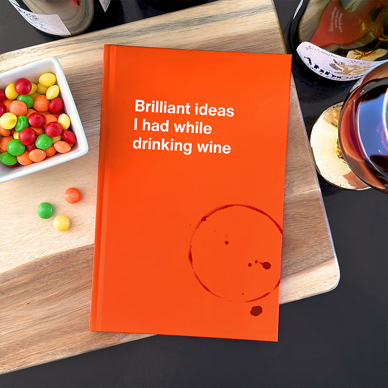 Brilliant ideas I had while drinking wine