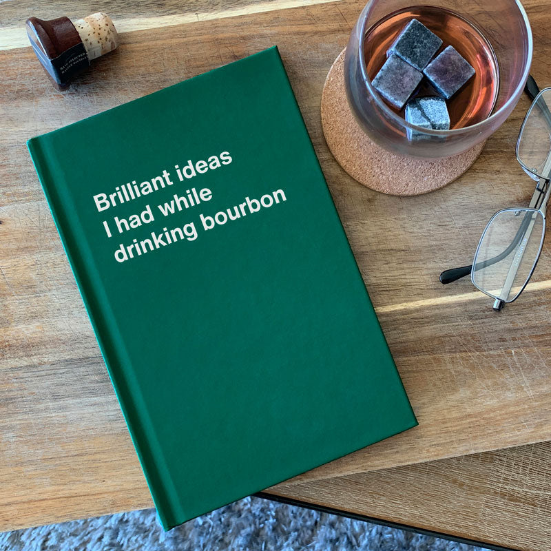 Brilliant ideas I had while drinking bourbon