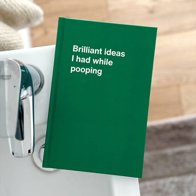 Brilliant ideas I had while pooping