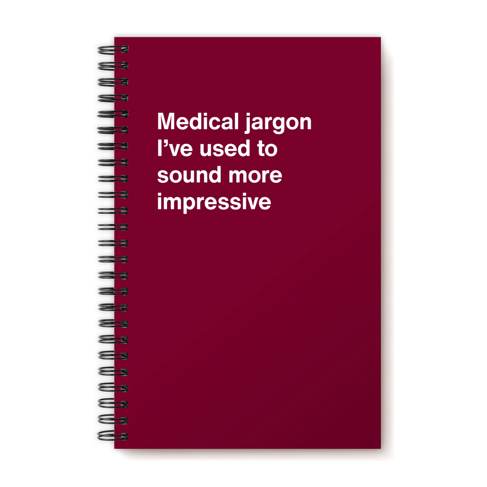 
                  
                    Medical jargon I've used to sound more impressive
                  
                