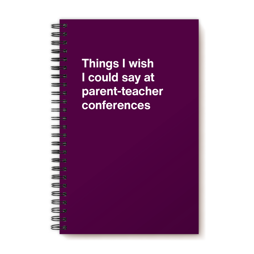 Things I wish I could say at parent-teacher conferences