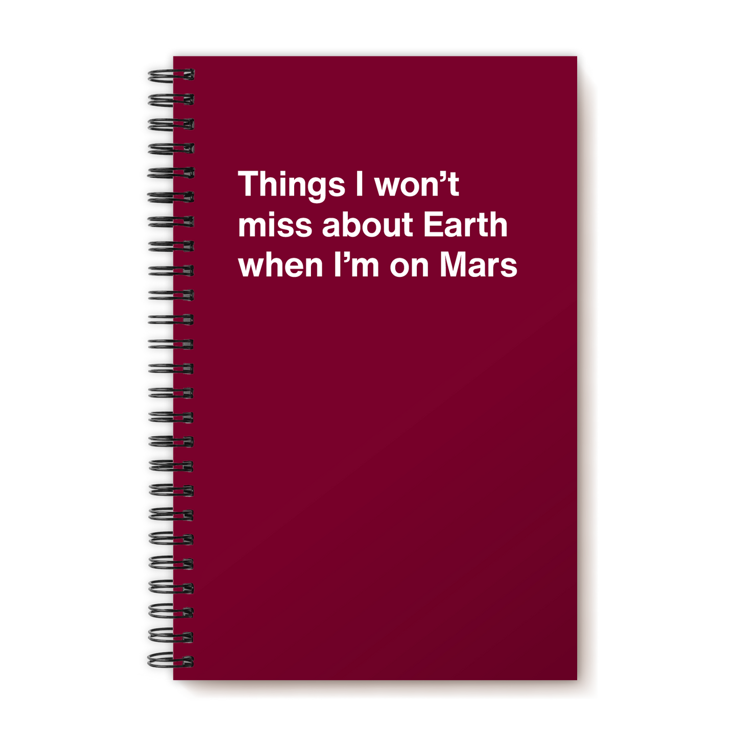A funny notebook from WTF Notebooks® entitled "Things I won’t miss about Earth when I’m on Mars"