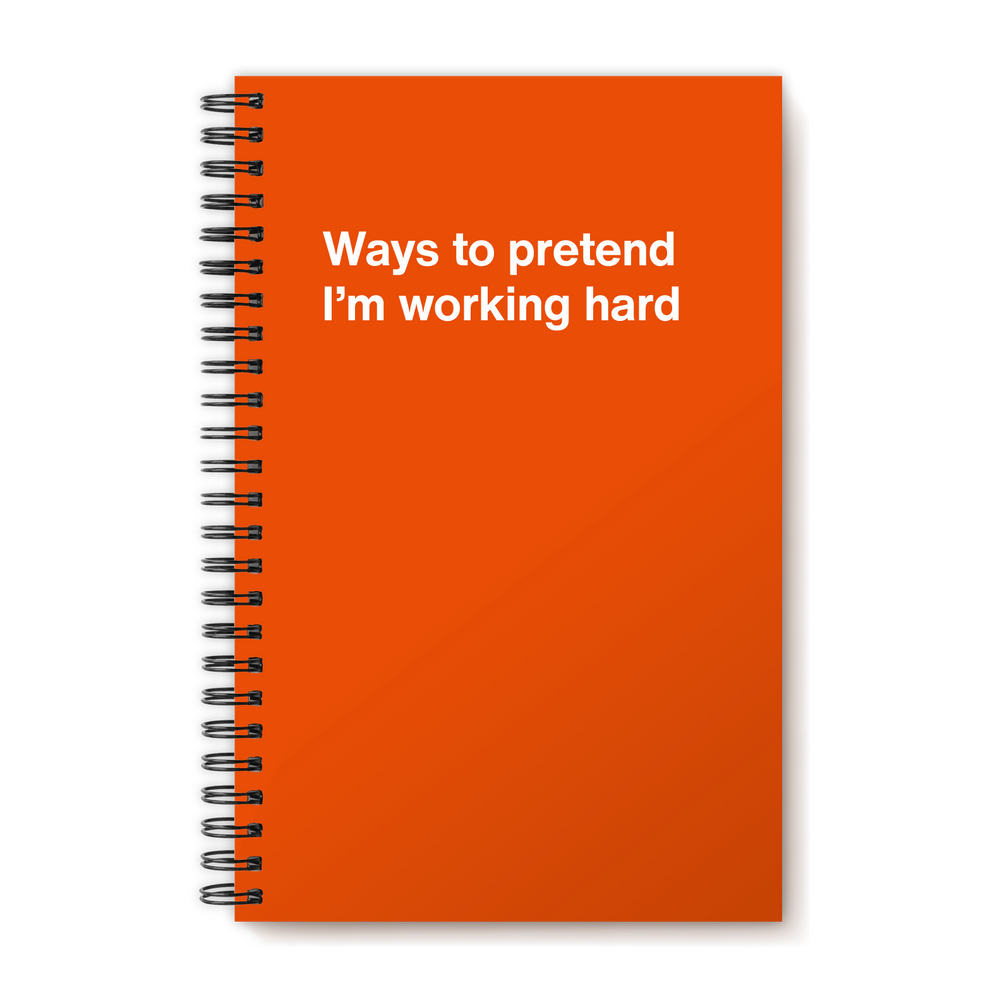
                  
                    Ways to pretend I’m working hard
                  
                
