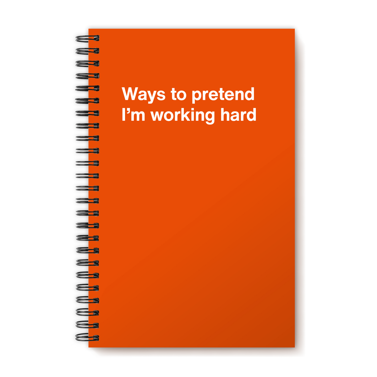 Ways to pretend I’m working hard WTF Notebooks®